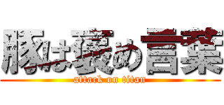 豚は褒め言葉 (attack on titan)
