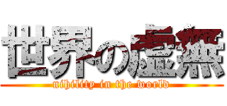 世界の虚無 (nihility in the world)