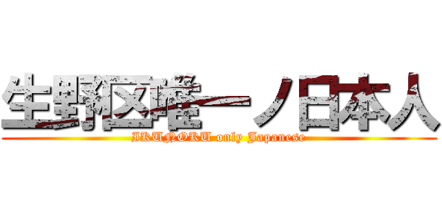 生野区唯一ノ日本人 (IKUNOKU only Japanese)