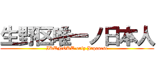 生野区唯一ノ日本人 (IKUNOKU only Japanese)