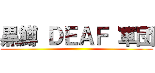 黒鱒 ＤＥＡＦ 軍団 ()