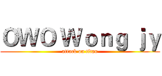 ＯＷＯ Ｗｏｎｇ ｊｙ (attack on titan)