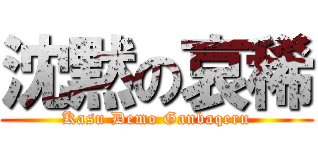 沈黙の哀稀 (Kasu Demo Ganbaqeru)