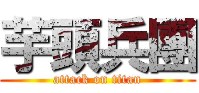 芋頭兵團 (attack on titan)