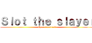 Ｓｌｏｔ ｔｈｅ ｓｌａｙｅｒ (Eyes of madness)