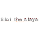 Ｓｌｏｔ ｔｈｅ ｓｌａｙｅｒ (Eyes of madness)