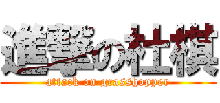 進撃の杜棋 (attack on grasshopper)