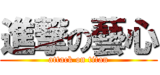 進撃の藝心 (attack on titan)