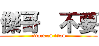 傑哥  不要 (attack on titan)