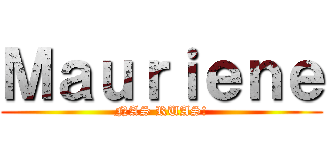Ｍａｕｒｉｅｎｅ (NAS RUAS!)