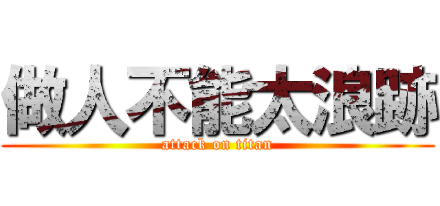 做人不能太浪跡 (attack on titan)