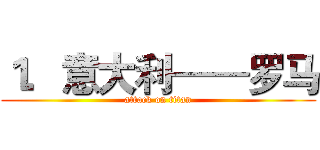 １．意大利——罗马 (attack on titan)