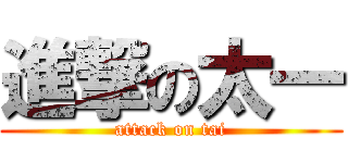 進撃の太一 (attack on tai)