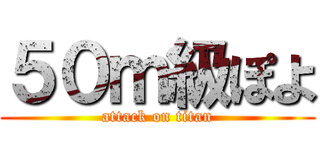 ５０ｍ級ぽよ (attack on titan)