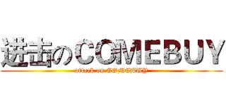 进击のＣＯＭＥＢＵＹ (attack on COMEBUY)