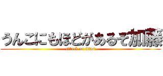 うんこにもほどがあるぞ加藤 (attack on titan)