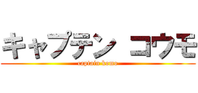 キャプテン コウモ (captain komo)