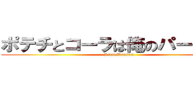 ポテチとコーラは俺のパートナー (I am Denson)