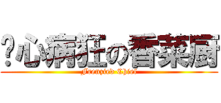 丧心病狂の香菜厨 (Frenzied Chief)