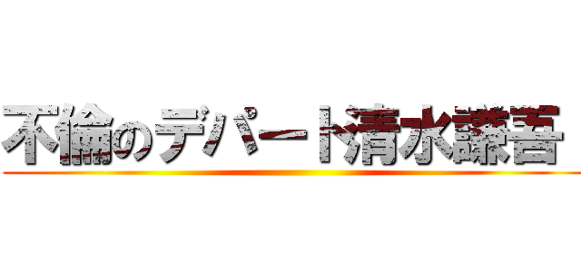 不倫のデパート清水謙吾！ ()