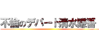 不倫のデパート清水謙吾！ ()