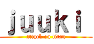 ｊｕｕｋｉ  (attack on titan)