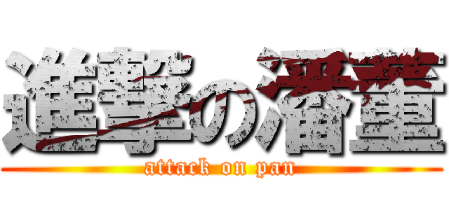 進撃の潘董 (attack on pan)