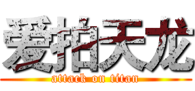 爱拍天龙 (attack on titan)