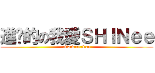 進擊的の我愛ＳＨＩＮｅｅ (attack on titan)