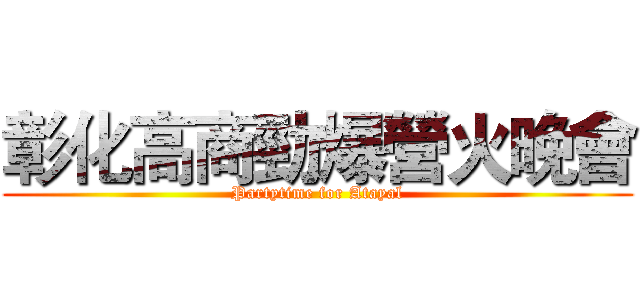 彰化高商勁爆營火晚會 (Partytime for Atayal)