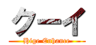 クーイ (Hige Enhance)