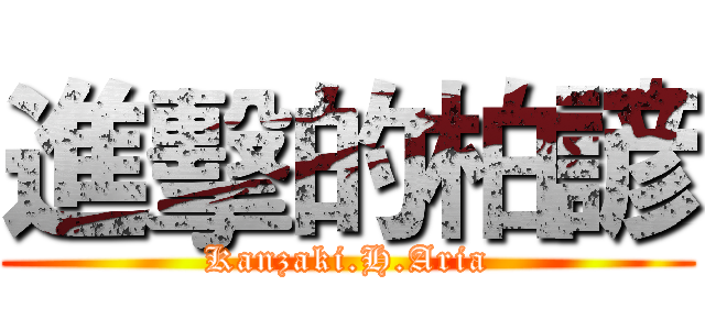 進擊的柏諺 (Kanzaki.H.Aria)