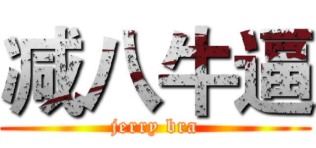 减八牛逼 (jerry bra)