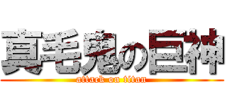 真毛鬼の巨神 (attack on titan)