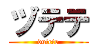 ヅテテ (dutete)