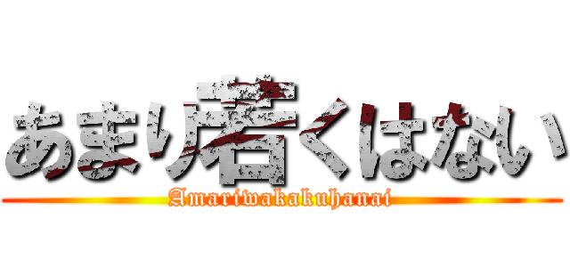 あまり若くはない (Amariwakakuhanai)