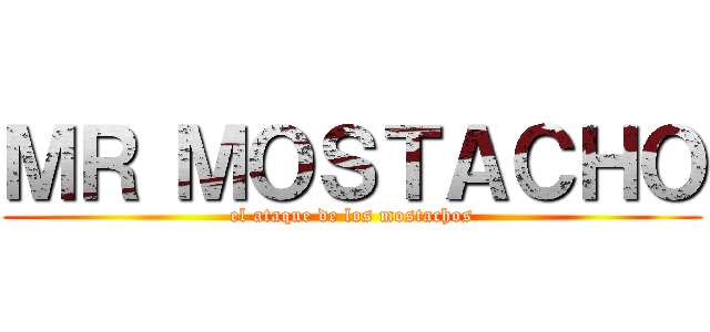 ＭＲ ＭＯＳＴＡＣＨＯ (el ataque de los mostachos)