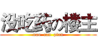 没吃药の楼主 (nao  can  pian)