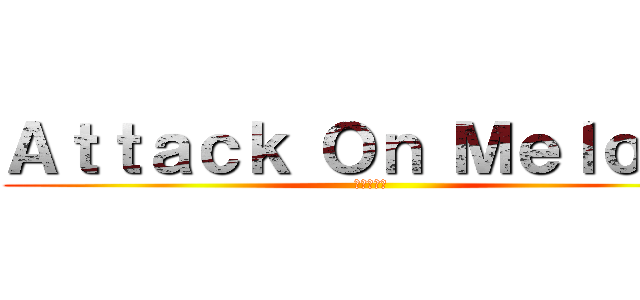 Ａｔｔａｃｋ Ｏｎ Ｍｅｌｏｄｙ (進撃の旋律)