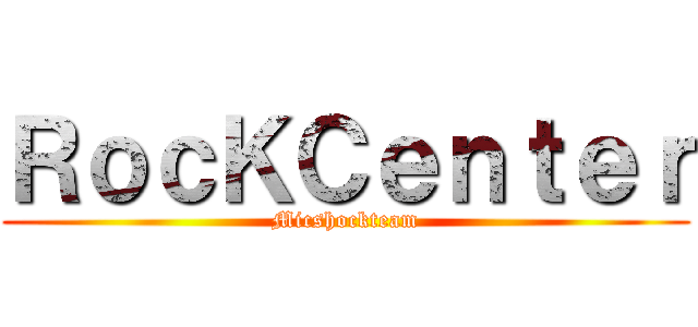 ＲｏｃＫＣｅｎｔｅｒ (Micshockteam)