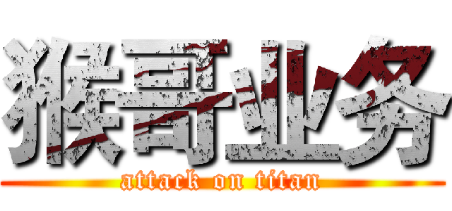 猴哥业务 (attack on titan)