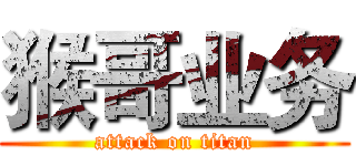 猴哥业务 (attack on titan)