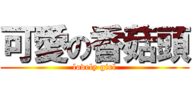 可愛の香菇頭 (lovely girl)