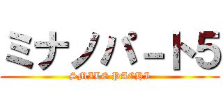 ミナノパ－ト５ (SMILE PACHI)
