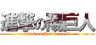 進撃の陽巨人 (attack on Penis people)