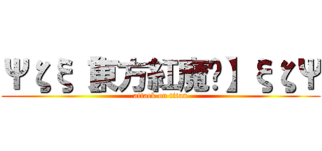 Ψζξ【東方紅魔鄉】ξζΨ (attack on titan)