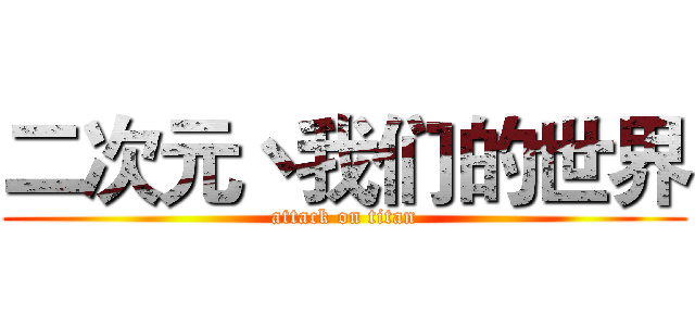 二次元丶我们的世界 (attack on titan)