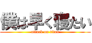僕は早く寝たい (attack on titan)