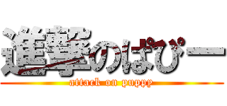 進撃のぱぴー (attack on puppy)