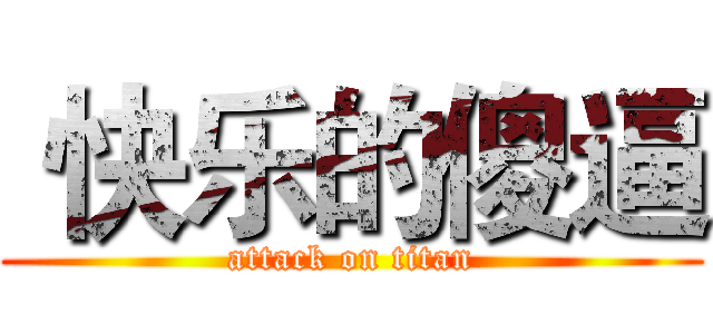  快乐的傻逼 (attack on titan)